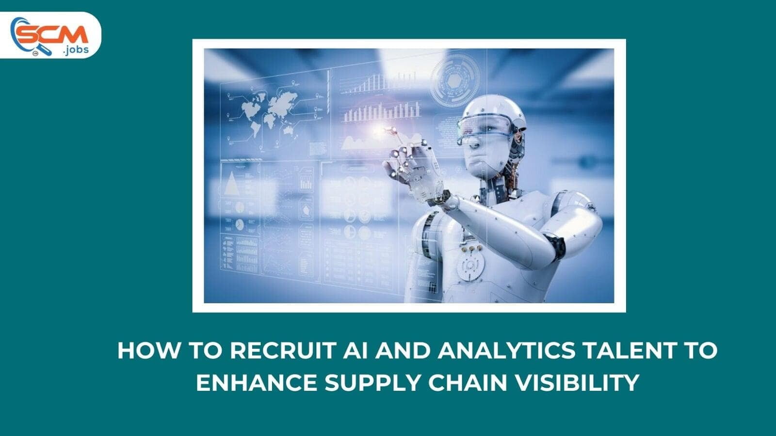 How to Recruit AI and Analytics Talent to Enhance Supply Chain Visibility